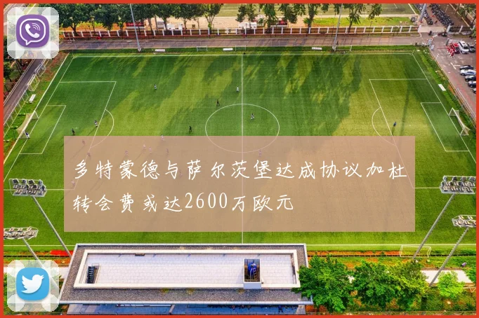 多特蒙德与萨尔茨堡达成协议加杜转会费或达2600万欧元